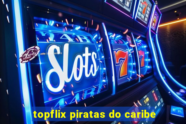 topflix piratas do caribe